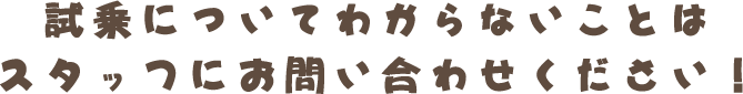 試乗についてわからないことはスタッフにお問い合わせください！
